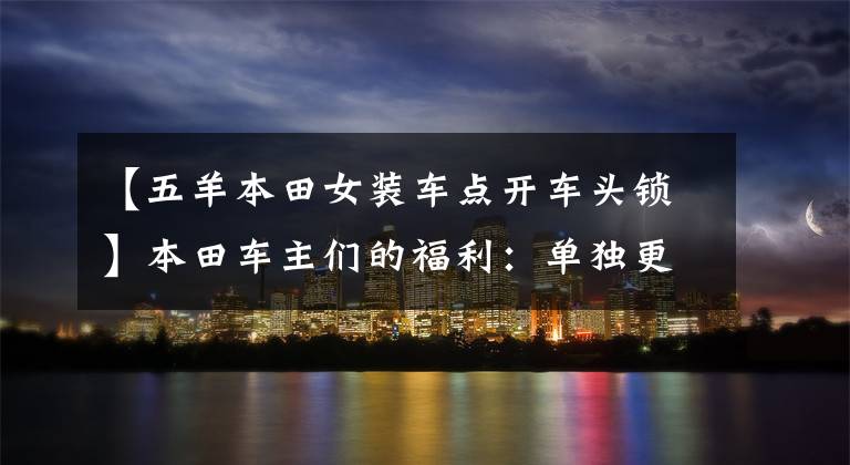【五羊本田女装车点开车头锁】本田车主们的福利：单独更换点火钥匙术的方法