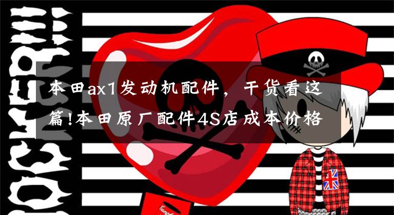 本田ax1发动机配件，干货看这篇!本田原厂配件4S店成本价格参考(99-200/1000)