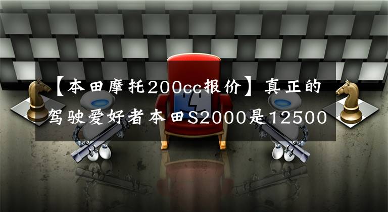 【本田摩托200cc报价】真正的驾驶爱好者本田S2000是12500美元