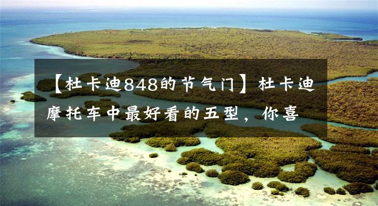 【杜卡迪848的节气门】杜卡迪摩托车中最好看的五型，你喜欢哪一个？