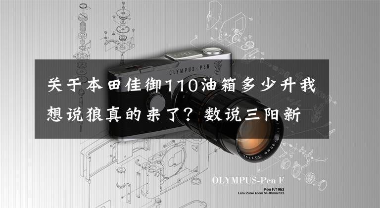 关于本田佳御110油箱多少升我想说狼真的来了？数说三阳新FIDDLE 对比五本佳御