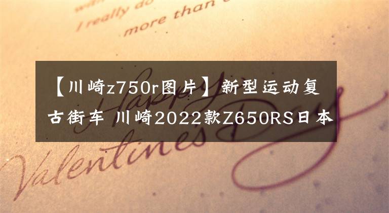 【川崎z750r图片】新型运动复古街车 川崎2022款Z650RS日本上市