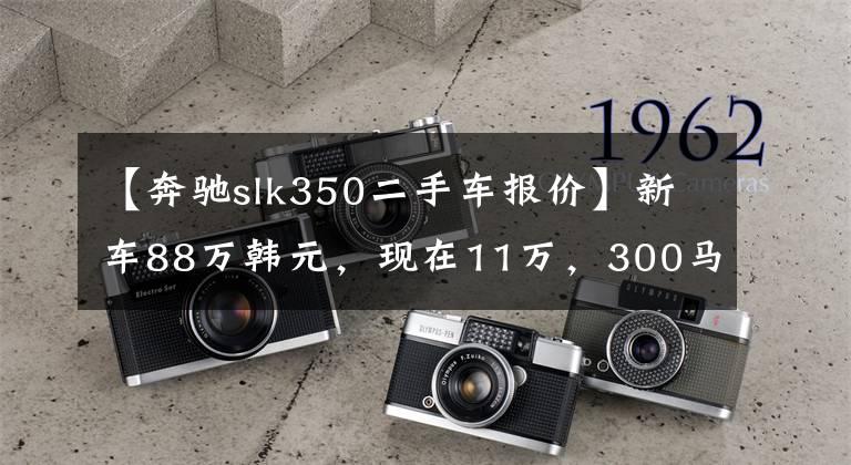 【奔驰slk350二手车报价】新车88万韩元，现在11万，300马力5秒就破了100，还买什么小钢炮？