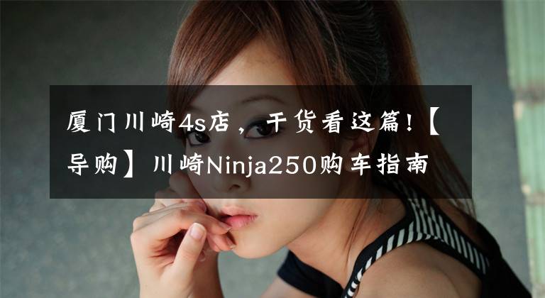 厦门川崎4s店，干货看这篇!【导购】川崎Ninja250购车指南 ABS更具优势
