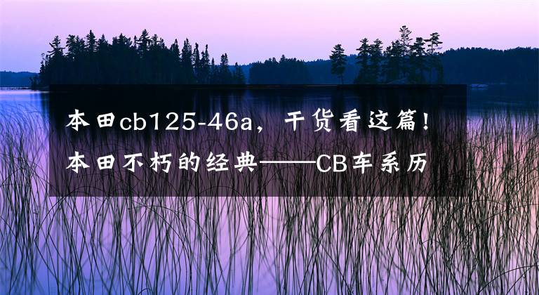 本田cb125-46a，干货看这篇!本田不朽的经典——CB车系历史