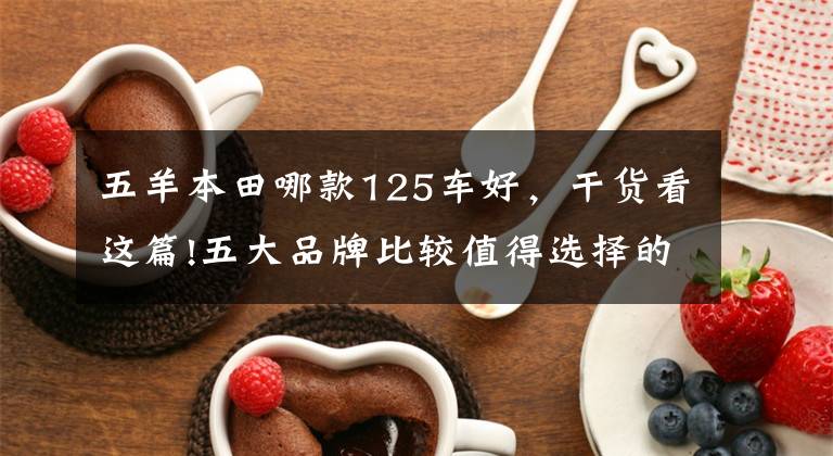 五羊本田哪款125车好，干货看这篇!五大品牌比较值得选择的5款125小踏板，它们各有特点