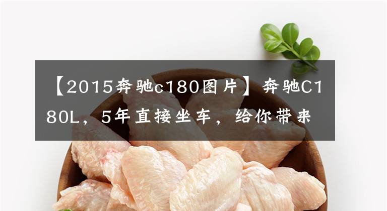 【2015奔驰c180图片】奔驰C180L，5年直接坐车，给你带来最完美的车辆体验