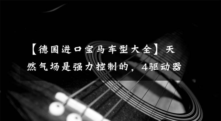 【德国进口宝马车型大全】天然气场是强力控制的，4驱动器系统也是基本的。这辆进口汽车宝马X5太诱人了。
