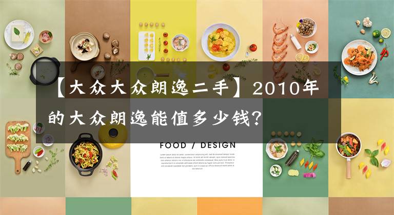【大众大众朗逸二手】2010年的大众朗逸能值多少钱？