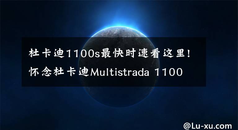 杜卡迪1100s最快时速看这里!怀念杜卡迪Multistrada 1100s，新V4系列虽好，但已远离初衷