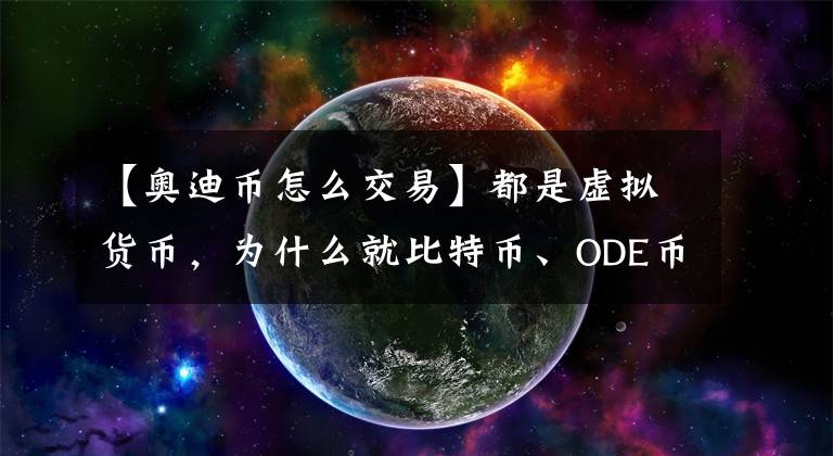 【奥迪币怎么交易】都是虚拟货币，为什么就比特币、ODE币（奥迪币）这么突出？有何优