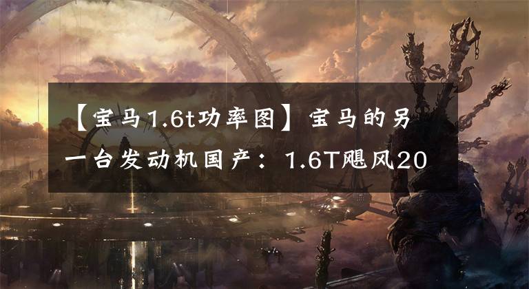 【宝马1.6t功率图】宝马的另一台发动机国产：1.6T飓风203马力