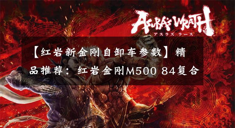 【红岩新金刚自卸车参数】精品推荐：红岩金刚M500 84复合板自卸车。