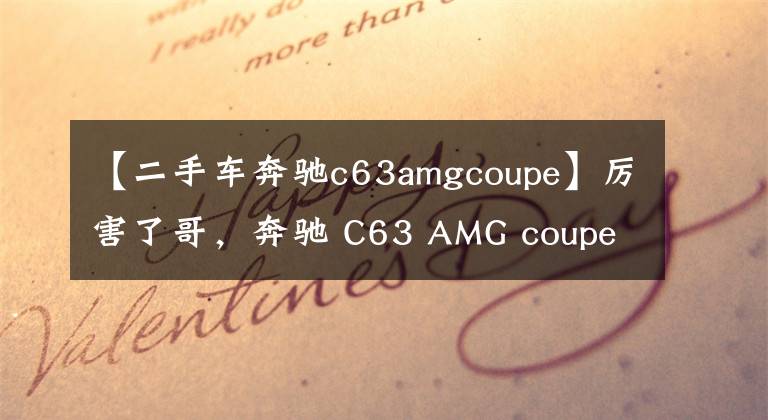 【二手车奔驰c63amgcoupe】厉害了哥，奔驰 C63 AMG coupe