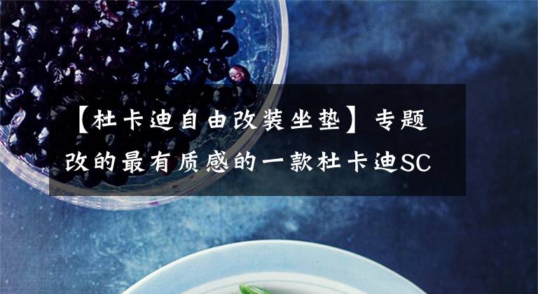 【杜卡迪自由改装坐垫】专题改的最有质感的一款杜卡迪SCRAMBLER