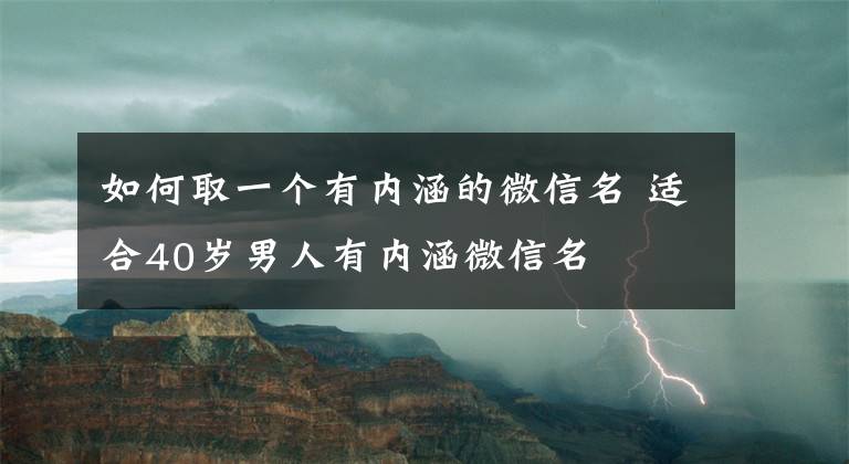 如何取一个有内涵的微信名 适合40岁男人有内涵微信名