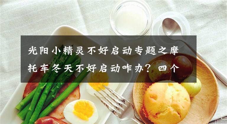 光阳小精灵不好启动专题之摩托车冬天不好启动咋办？四个妙招教你轻松着车！