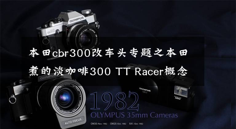 本田cbr300改车头专题之本田煮的淡咖啡300 TT Racer概念车亮相