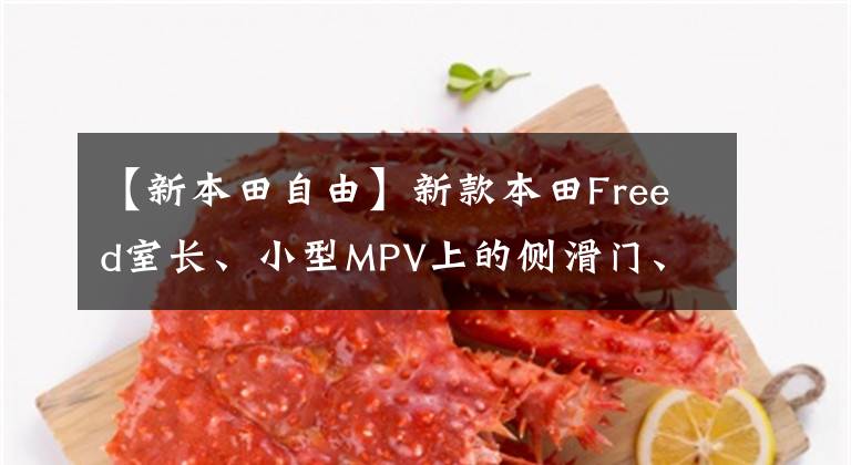 【新本田自由】新款本田Freed室长、小型MPV上的侧滑门、国内代购引进？