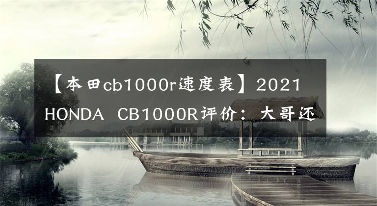 【本田cb1000r速度表】2021 HONDA  CB1000R评价：大哥还是大哥。