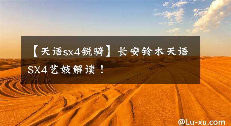 【天语sx4锐骑】长安铃木天语SX4艺妓解读！