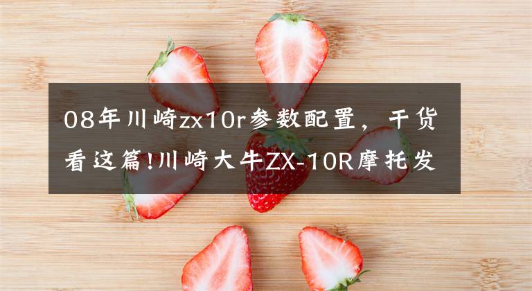 08年川崎zx10r参数配置，干货看这篇!川崎大牛ZX-10R摩托发展历程-2，性能吊打同期本田CBR