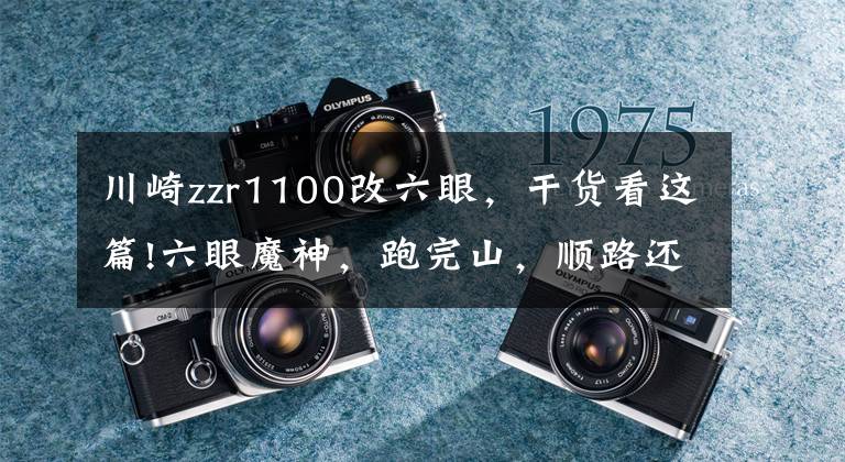川崎zzr1100改六眼，干货看这篇!六眼魔神，跑完山，顺路还能去买菜的摩托车？