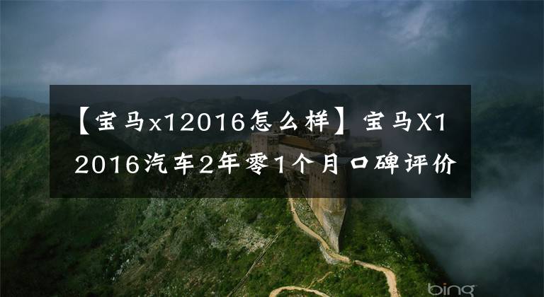 【宝马x12016怎么样】宝马X1 2016汽车2年零1个月口碑评价3360
空间：无论后排空间如何，在同一水平上空间最大。还是行李箱空间已经属于工资的存在。
同级产品对比：性价比在BBA水平，性别比