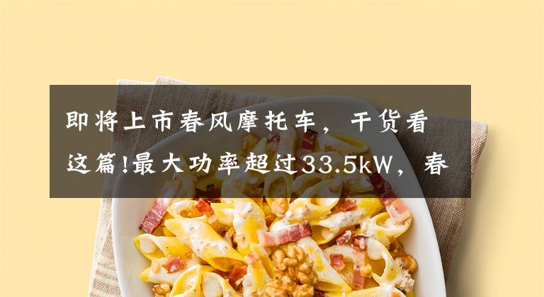 即将上市春风摩托车，干货看这篇!最大功率超过33.5kW，春风“450SR”、250CL-X明年春季发布