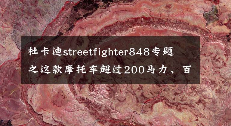 杜卡迪streetfighter848专题之这款摩托车超过200马力、百公里加速不到3秒，你会喜欢吗