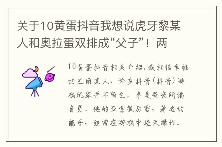 关于10黄蛋抖音我想说虎牙黎某人和奥拉蛋双排成“父子”！两人直播互侃创出经典名梗