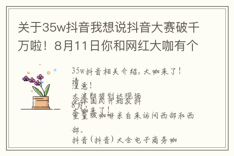 关于35w抖音我想说抖音大赛破千万啦！8月11日你和网红大咖有个约会，一起相约西和！