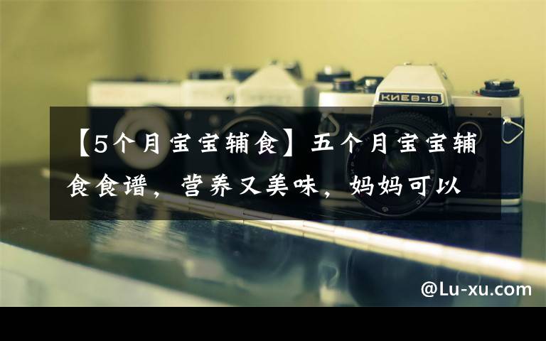【5个月宝宝辅食】五个月宝宝辅食食谱，营养又美味，妈妈可以给宝宝尝试一下