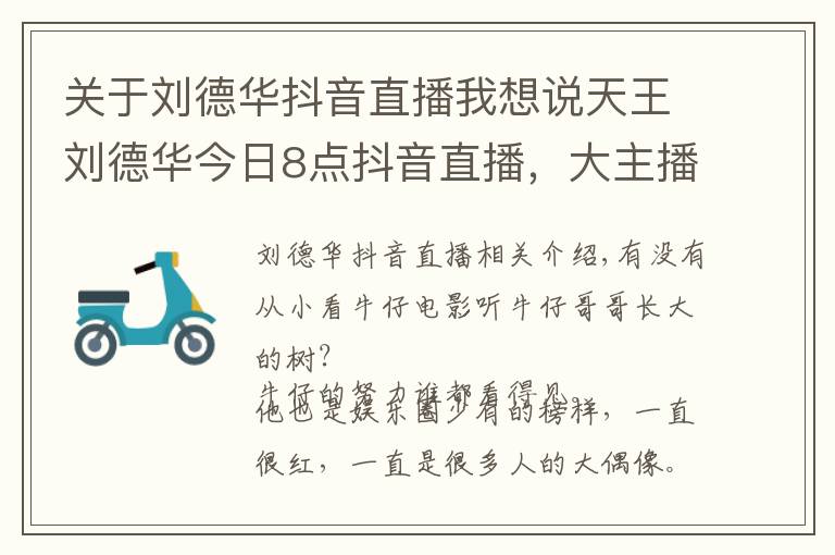 关于刘德华抖音直播我想说天王刘德华今日8点抖音直播，大主播们纷纷停播，期待直播间爆棚