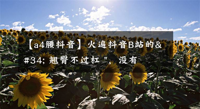 【a4腰抖音】火遍抖音B站的" 翘臀不过杠 "，没有火辣身材不敢玩