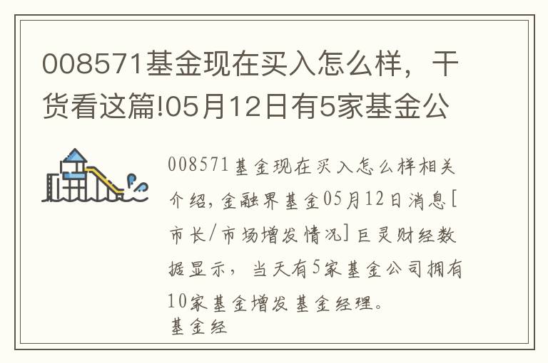 008571基金现在买入怎么样，干货看这篇!05月12日有5家基金公司，旗下10只基金增聘基金经理