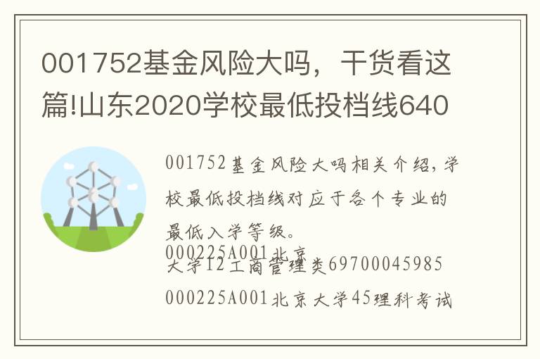 001752基金风险大吗，干货看这篇!山东2020学校最低投档线640分以上各专业录取情况