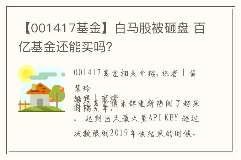 【001417基金】白马股被砸盘 百亿基金还能买吗？