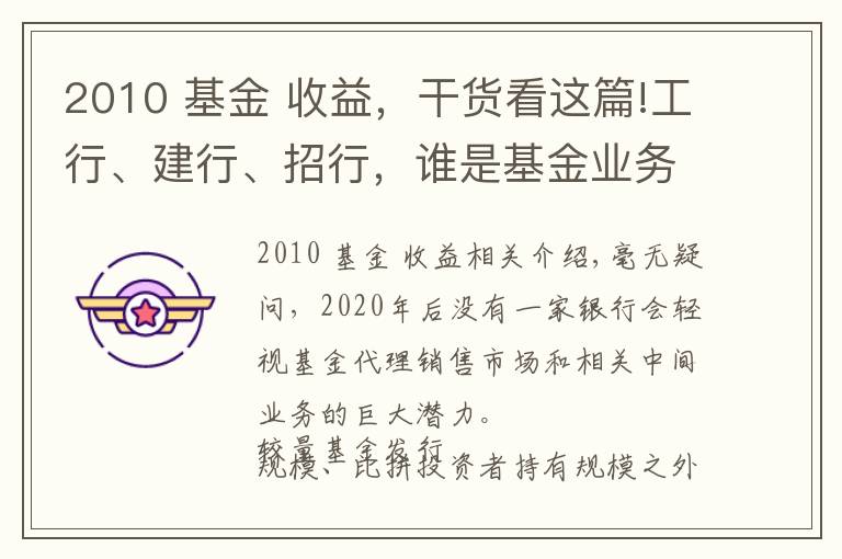 2010 基金 收益，干货看这篇!工行、建行、招行，谁是基金业务的“王中王”？