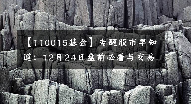 【110015基金】专题股市早知道：12月24日盘前必看与交易提示