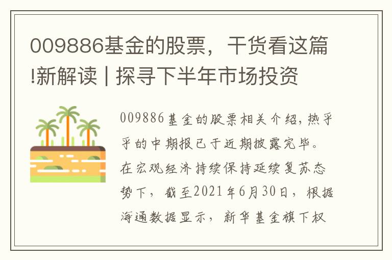 009886基金的股票，干货看这篇!新解读 | 探寻下半年市场投资方向——新华基金中期报解读