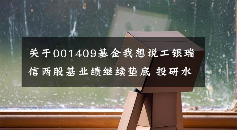 关于001409基金我想说工银瑞信两股基业绩继续垫底 投研水平被打“问号”