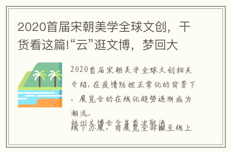 2020首届宋朝美学全球文创，干货看这篇!“云”逛文博，梦回大宋，在日用品中探寻传统美学幽微