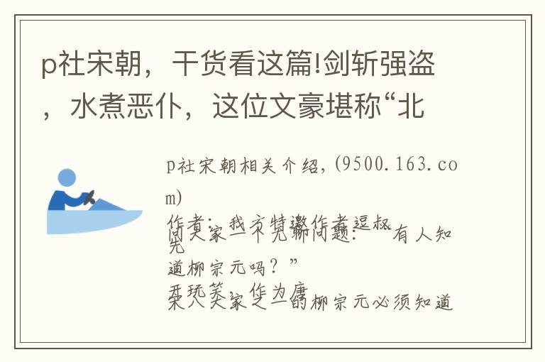 p社宋朝，干货看这篇!剑斩强盗，水煮恶仆，这位文豪堪称“北宋第一古惑仔”