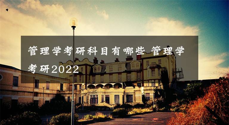 管理学考研科目有哪些 管理学考研2022