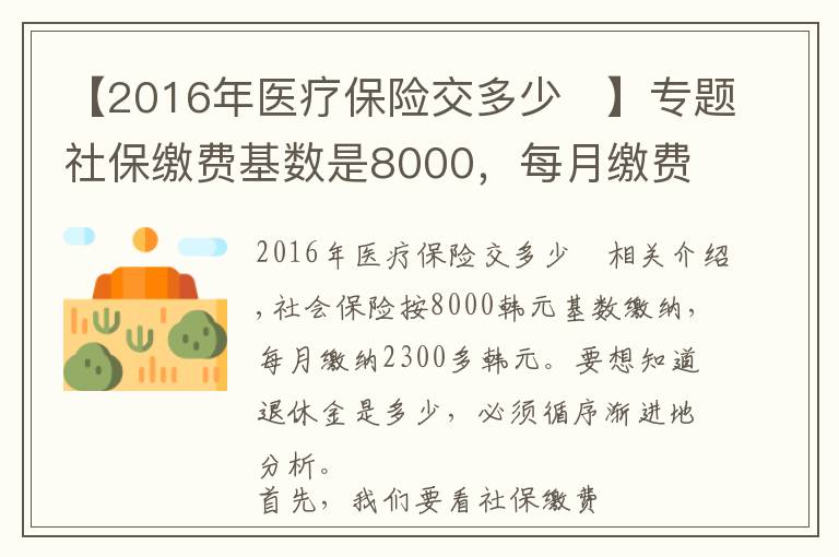 【2016年医疗保险交多少	】专题社保缴费基数是8000，每月缴费2300多元，退休养老金能领多少？