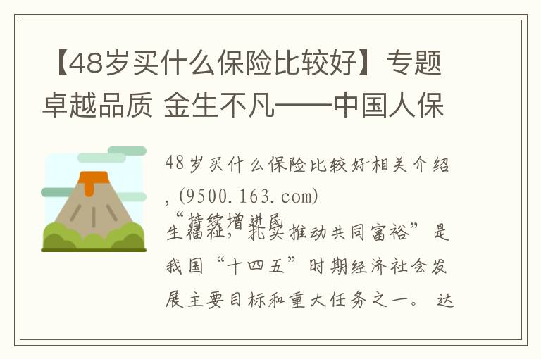 【48岁买什么保险比较好】专题卓越品质 金生不凡——中国人保寿险推出“卓越金生”保险产品组合