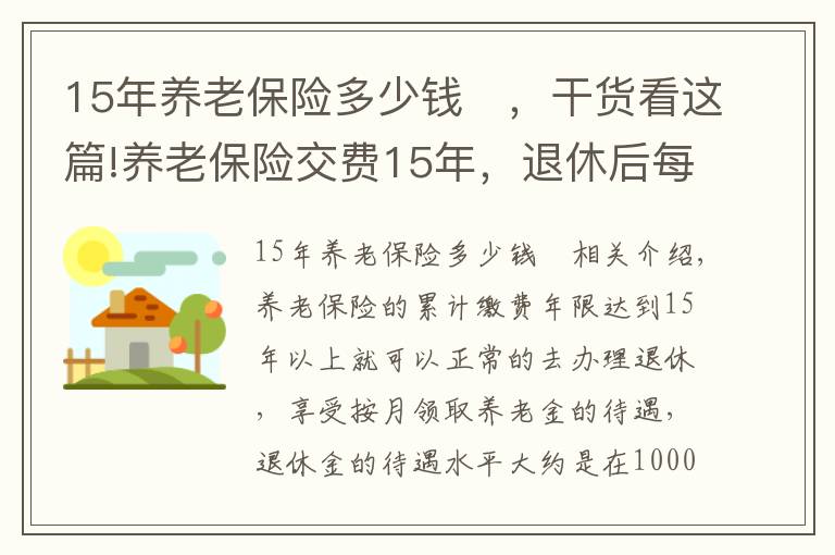 15年养老保险多少钱 ，干货看这篇!养老保险交费15年，退休后每月1000元左右，还会有哪些待遇？