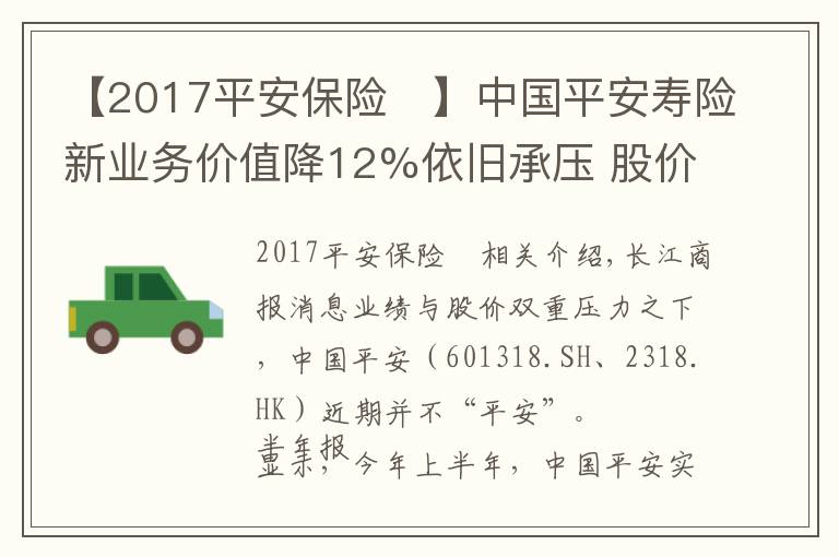 【2017平安保险	】中国平安寿险新业务价值降12%依旧承压 股价创近四年新低再推百亿回购成效待考