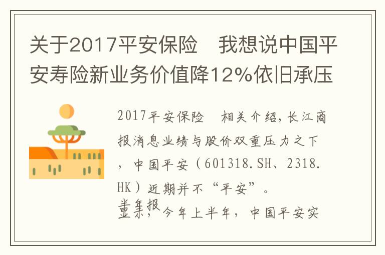 关于2017平安保险	我想说中国平安寿险新业务价值降12%依旧承压 股价创近四年新低再推百亿回购成效待考